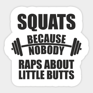 Squats Because Nobody Raps About Little Butts Gym Humor Sticker